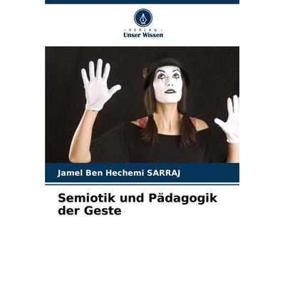 Semiotik und Pädagogik der Geste, Taschenbuch von Jamel Ben Hechemi Sarraj, Verlag Unser Wissen, 978-620-8-55853-6