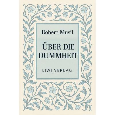 Robert Musil: Über die Dummheit. Neuausgabe, Taschenbuch von Robert Musil, Liwi Literatur- Und Wissenschaftsverlag, 978-3-7538-0117-9