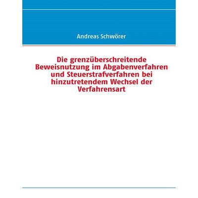 Die grenzüberschreitende Beweisnutzung im Abgabenverfahren und Steuerstrafverfahren bei hinzutretendem Wechsel der Verfahrensart, Gebundene Ausgabe