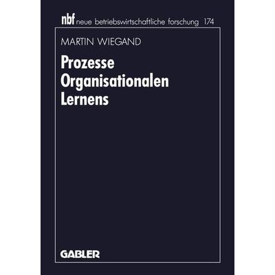 Prozesse Organisationalen Lernens, Taschenbuch von Martin Wiegand, Betriebswirtschaftlicher Verlag Gabler, 978-3-409-13272-5
