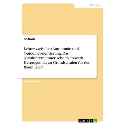 Lehrer zwischen Autonomie und Outcomeorientierung. Das sozialunternehmerische 'Netzwerk Heterogenität an Grundschulen für den Raum Trier'; Taschenbuch