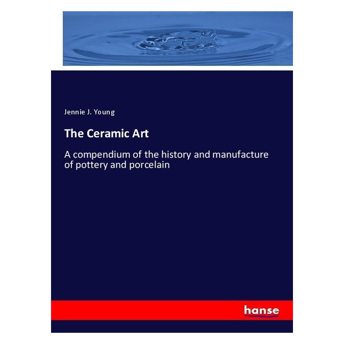 Hansebooks The Ceramic Art (Englisch, Softcover, Jennie J Young) (55995805)