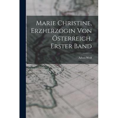 Marie Christine, Erzherzogin von Österreich, Erster Band, Taschenbuch von Adam Wolf, Legare Street Press, 978-1-01-716114-4