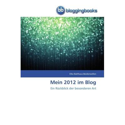 Mein 2012 im Blog, Taschenbuch von Elke Balthaus-Beiderwellen, Bloggingbooks, 978-3-8417-7101-8