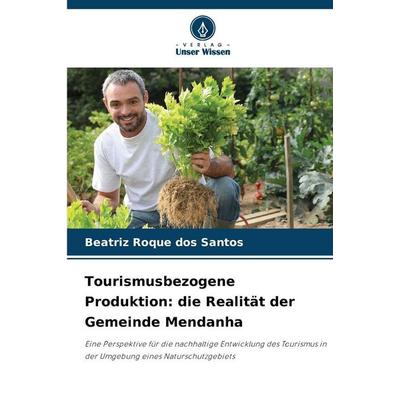 Tourismusbezogene Produktion: die Realität der Gemeinde Mendanha, Taschenbuch von Beatriz Roque dos Santos, Verlag Unser Wissen, 978-620-9-48170-3