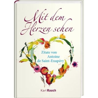 Mit dem Herzen sehen, Gebundene Ausgabe von Antoine de Saint-Exupery, Karl Rauch Verlag GmbH & Co. KG, 978-3-7920-0078-6
