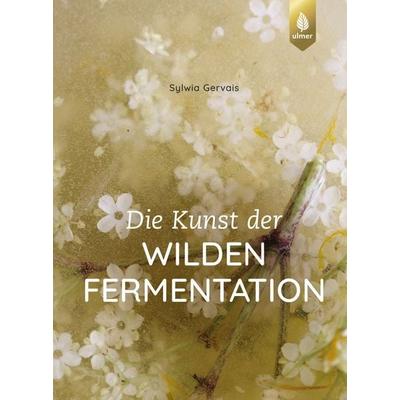 Die Kunst der wilden Fermentation, Gebundene Ausgabe von Sylwia Gervais, Verlag Eugen Ulmer, 978-3-8186-2568-9