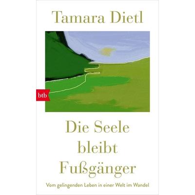 Die Seele bleibt Fußgänger, Gebundene Ausgabe von Tamara Dietl, btb, 978-3-442-75495-3
