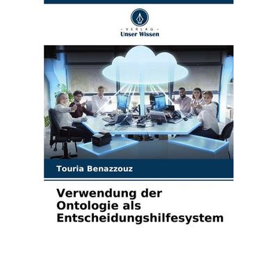 Verwendung der Ontologie als Entscheidungshilfesystem, Taschenbuch von Touria Benazzouz, Verlag Unser Wissen, 978-620-8-07954-3