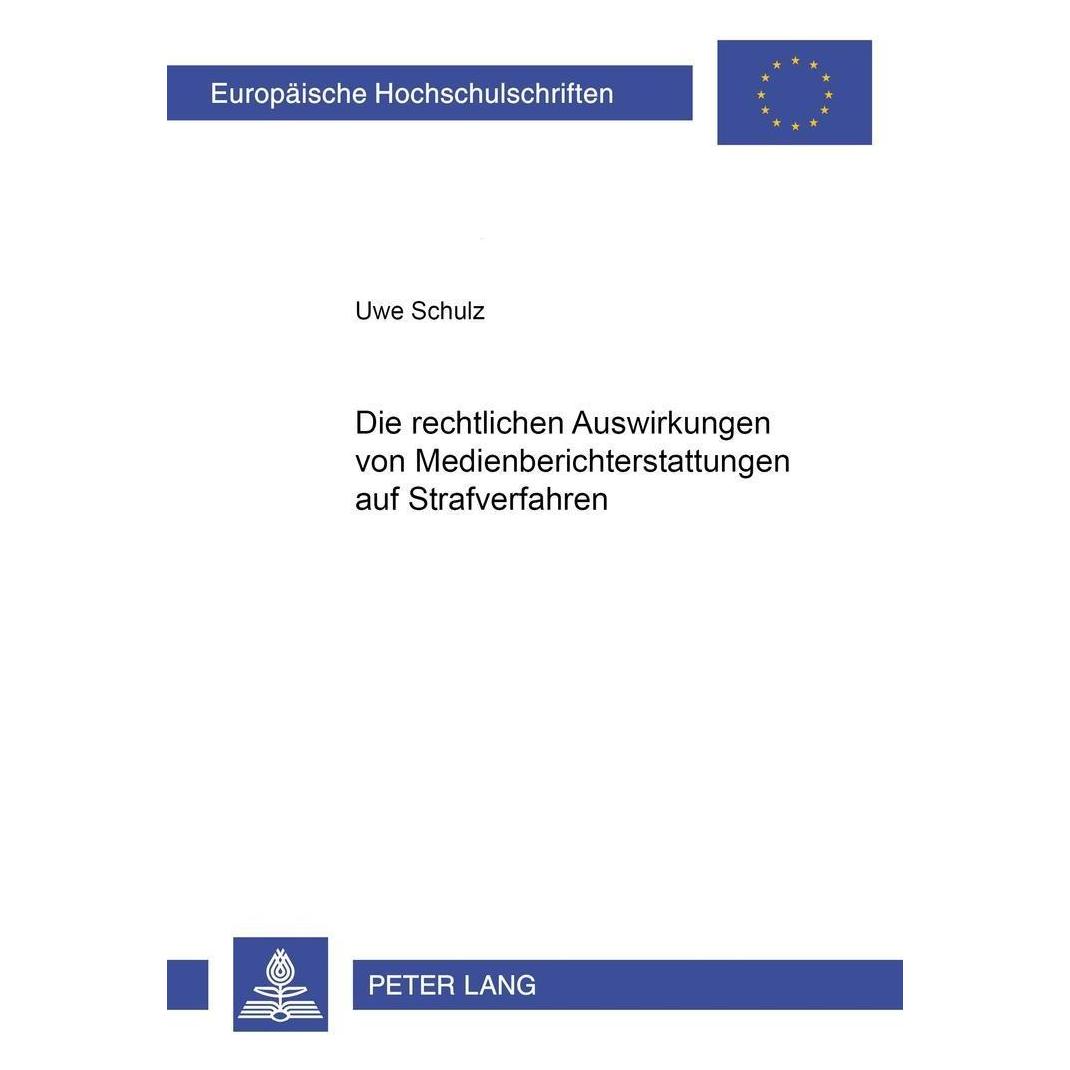 Peter Lang Die rechtlichen Auswirkungen von Medienberichterstattung auf Strafverfahren (Deutsch, Uwe Schulz) (8311421)