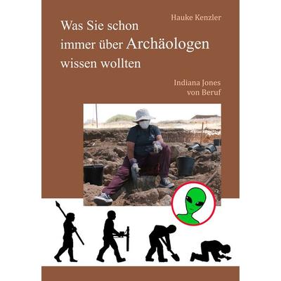 Was Sie schon immer über Archäologen wissen wollten, Taschenbuch von Hauke Kenzler, BoD – Books on Demand, 978-3-7431-2879-8