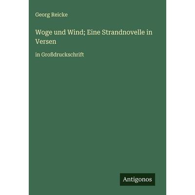 Woge und Wind; Eine Strandnovelle in Versen, Gebundene Ausgabe von Georg Reicke, Antigonos Verlag, 978-3-563-26822-3
