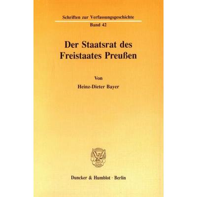 Der Staatsrat des Freistaates Preußen., Taschenbuch von Heinz-Dieter Bayer, Duncker & Humblot, 978-3-428-07297-2