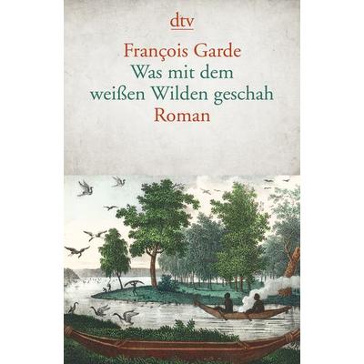 Was mit dem weißen Wilden geschah, Taschenbuch von François Garde, dtv, 978-3-423-14614-2