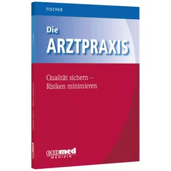 Die Arztpraxis - Qualität sichern, Risiken minimieren, Fachbücher von Guntram Fischer