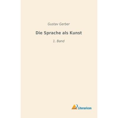 Die Sprache als Kunst, Taschenbuch von Gustav Gerber, Literaricon, 978-3-96506-024-1