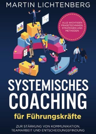 Martin Lichtenberg - Systemisches Coaching für Führungskräfte: Alle wichtigen Fragetechniken, Strategien und Methoden zur Stärkung von Kommunikation, Teamarbeit und Entscheidungsfindung - Preis vom 13.10.2026 19:28:25 h
