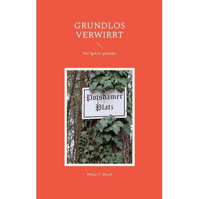 Grundlos verwirrt, Taschenbuch von Walter F. Bosch, BoD – Books on Demand, 978-3-696-35602-6