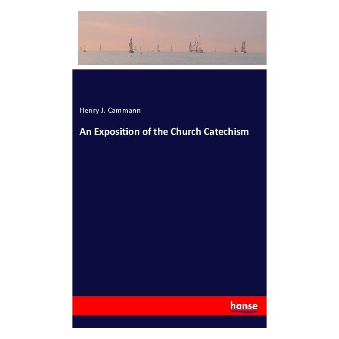 Hansebooks An Exposition of the Church Catechism (Englisch, Softcover, Henry J Cammann, Henry J. Cammann) (56055709)