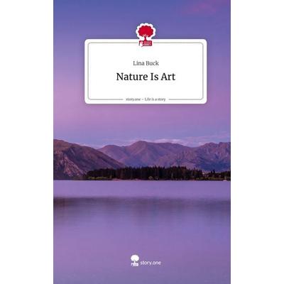 Nature Is Art. Life is a Story - story.one, Gebundene Ausgabe von Lina Buck, Storylution, 978-3-7115-9938-4