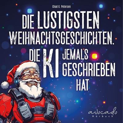 Die lustigsten Weihnachtsgeschichten, die KI jemals geschrieben hat - Chad G. Petersen, Audio, 9783911289054