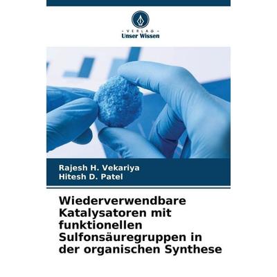 Wiederverwendbare Katalysatoren mit funktionellen Sulfonsäuregruppen in der organischen Synthese, Taschenbuch von Rajesh H. Vekariya,Hitesh D. Patel,