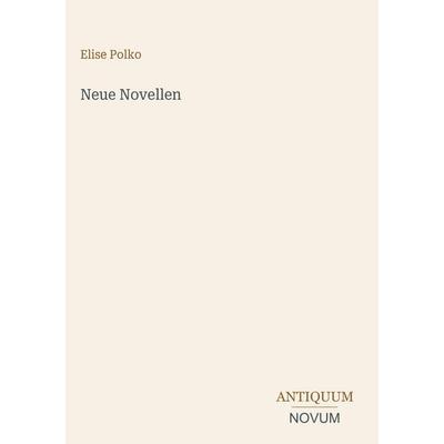 Neue Novellen, Gebundene Ausgabe von Elise Polko, Antiquum Novum Verlag, 978-3-387-43272-5