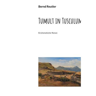 Tumult in Tusculum, Gebundene Ausgabe von Bernd Reutler, BoD – Books on Demand, 978-3-7583-2503-8