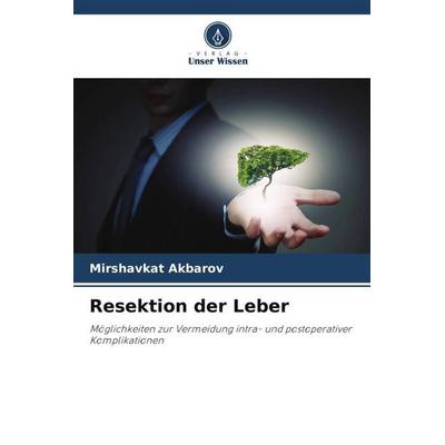 Resektion der Leber, Taschenbuch von Mirshavkat Akbarov,Macsudjon Nishanov,Iunus Hachimov, Verlag Unser Wissen, 978-620-5-08690-2