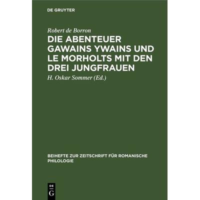 Die Abenteuer Gawains Ywains und Le Morholts mit den drei Jungfrauen, Gebundene Ausgabe von Robert de Borron, De Gruyter, 978-3-11-232453-0
