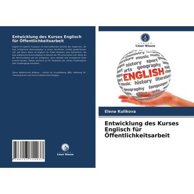 Entwicklung des Kurses Englisch für Öffentlichkeitsarbeit, Taschenbuch von Elena Kulikova, Verlag Unser Wissen, 978-620-3-71493-7