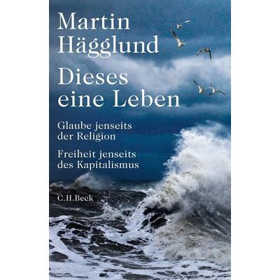 Dieses eine Leben, Gebundene Ausgabe von Martin Hägglund, C.H. Beck, 978-3-406-81454-9
