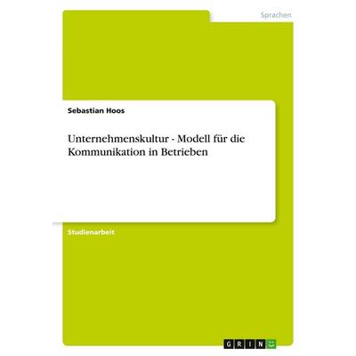 Unternehmenskultur - Modell für die Kommunikation in Betrieben, Taschenbuch von Sebastian Hoos, GRIN, 978-3-638-66667-1