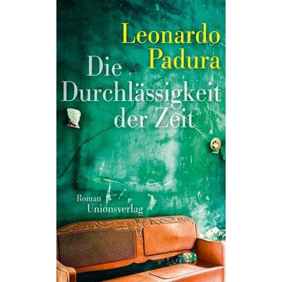 Die Durchlässigkeit der Zeit, Gebundene Ausgabe von Leonardo Padura, Unionsverlag