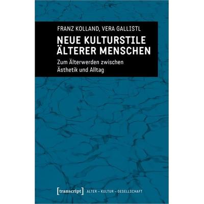 Neue Kulturstile älterer Menschen, Taschenbuch von Franz Kolland,Vera Gallistl, Transcript, 978-3-8376-5099-0