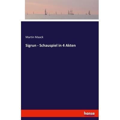 Sigrun - Schauspiel in 4 Akten, Taschenbuch von Martin Maack, Hansebooks, 978-3-7436-4366-6