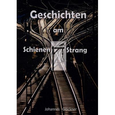Geschichten am Schienen & Strang, Taschenbuch von Johannes Glöckner, Tredition, 978-3-347-06039-5