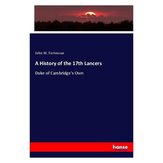 Hansebooks A History of the 17th Lancers (Englisch, Softcover, John W Fortescue) (57138718)