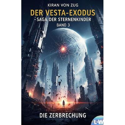 Der Vesta-Exodus - Die Saga der Sternenkinder / Der Vesta-Exodus - Die Saga der Sternenkinder - Buch 3 - Die Zerbrechung, Taschenbuch von Kiran Zug,