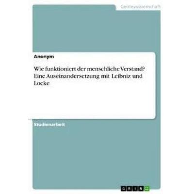 Wie funktioniert der menschliche Verstand? Eine Auseinandersetzung mit Leibniz und Locke, Taschenbuch von Anonym, GRIN, 978-3-668-89117-3