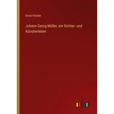 Johann Georg Müller, ein Dichter- und Künstlerleben, Taschenbuch von Ernst Förster, Outlook, 978-3-368-60076-1