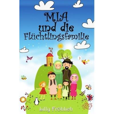 Mia-Bücher / Mia und die Flüchtlingsfamilie, Taschenbuch von Lilly Fröhlich, Epubli, 978-3-7450-5471-2