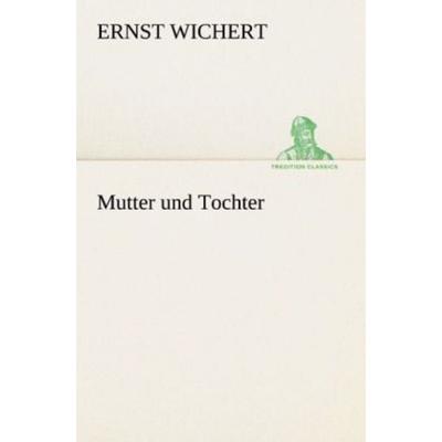 Mutter und Tochter, Taschenbuch von Ernst Wichert, Tredition, 978-3-8424-1295-8