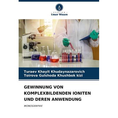 Gewinnung von Komplexbildenden Ioniten und Deren Anwendung, Taschenbuch von Turaev Khayit Khudaynazarovich,Toirova Gulshoda Khushbok kizi, Verlag