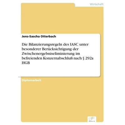 Die Bilanzierungsregeln des IASC unter besonderer Berücksichtigung der Zwischenergebniseliminierung im befreienden Konzernabschluß nach § 292a HGB,