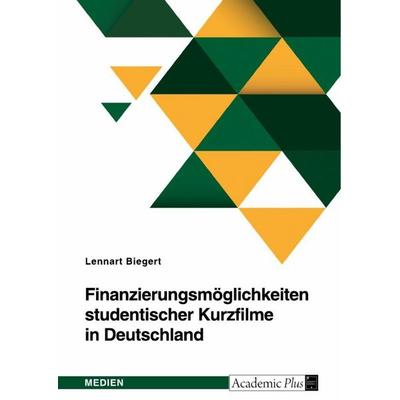 Finanzierungsmöglichkeiten studentischer Kurzfilme in Deutschland, Taschenbuch von Lennart Biegert, BoD - Books on Demand, 978-3-96487-775-8