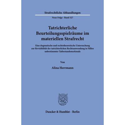 Tatrichterliche Beurteilungsspielräume im materiellen Strafrecht, Taschenbuch von Alina Herrmann, Duncker & Humblot, 978-3-428-19316-5