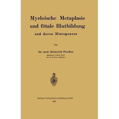 Myeloische Metaplasie und fötale Blutbildung und deren Histogenese, Taschenbuch von Heinrich Fischer, Springer Berlin, 978-3-662-31956-7