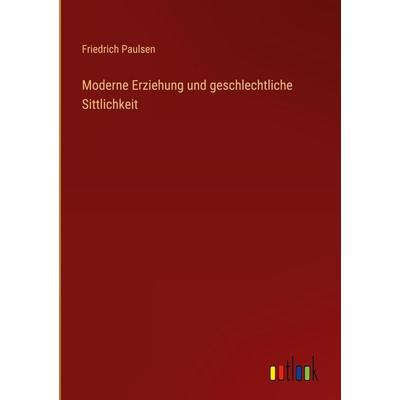 Moderne Erziehung und geschlechtliche Sittlichkeit, Gebundene Ausgabe von Friedrich Paulsen, Outlook, 978-3-368-49043-0