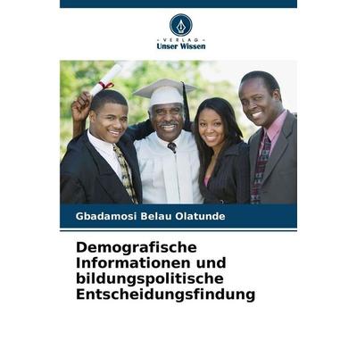 Demografische Informationen und bildungspolitische Entscheidungsfindung, Taschenbuch von Gbadamosi Belau Olatunde, Verlag Unser Wissen,